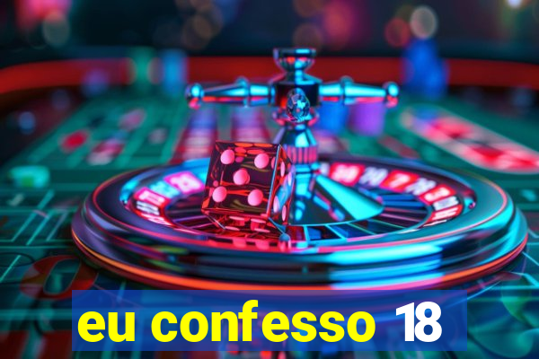 eu confesso 18